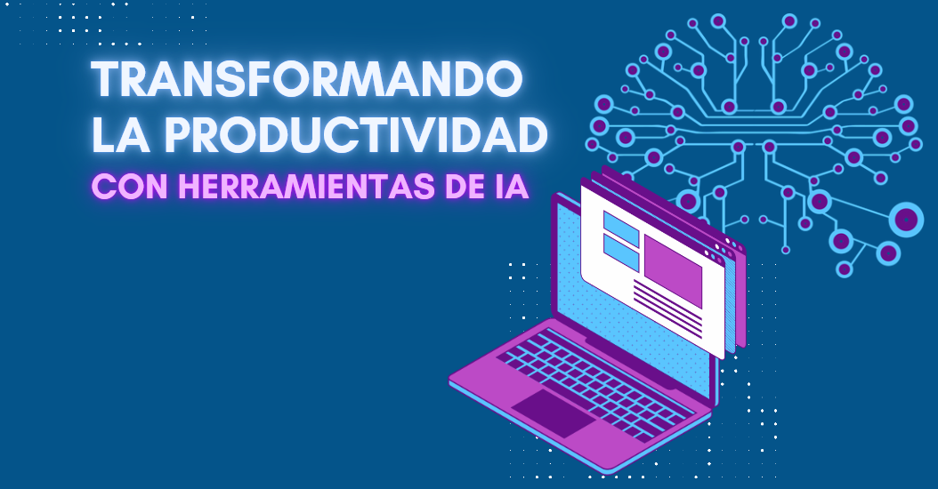 Transformando la productividad con herramientas de Inteligencia Artificial